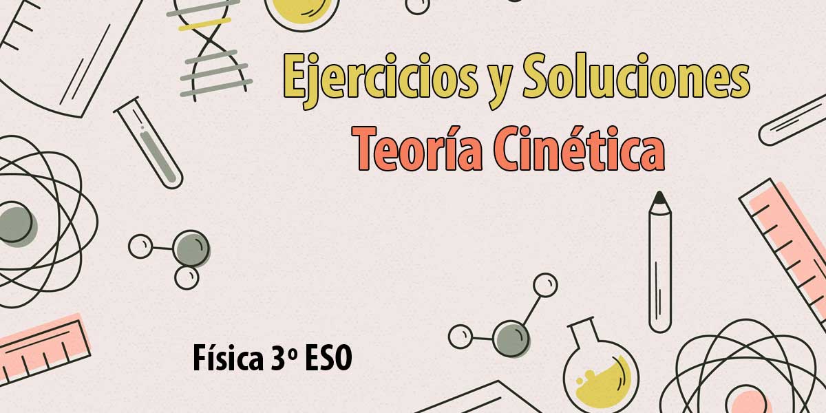 ejercicios y soluciones teoria cinetica fisica 3 ESO