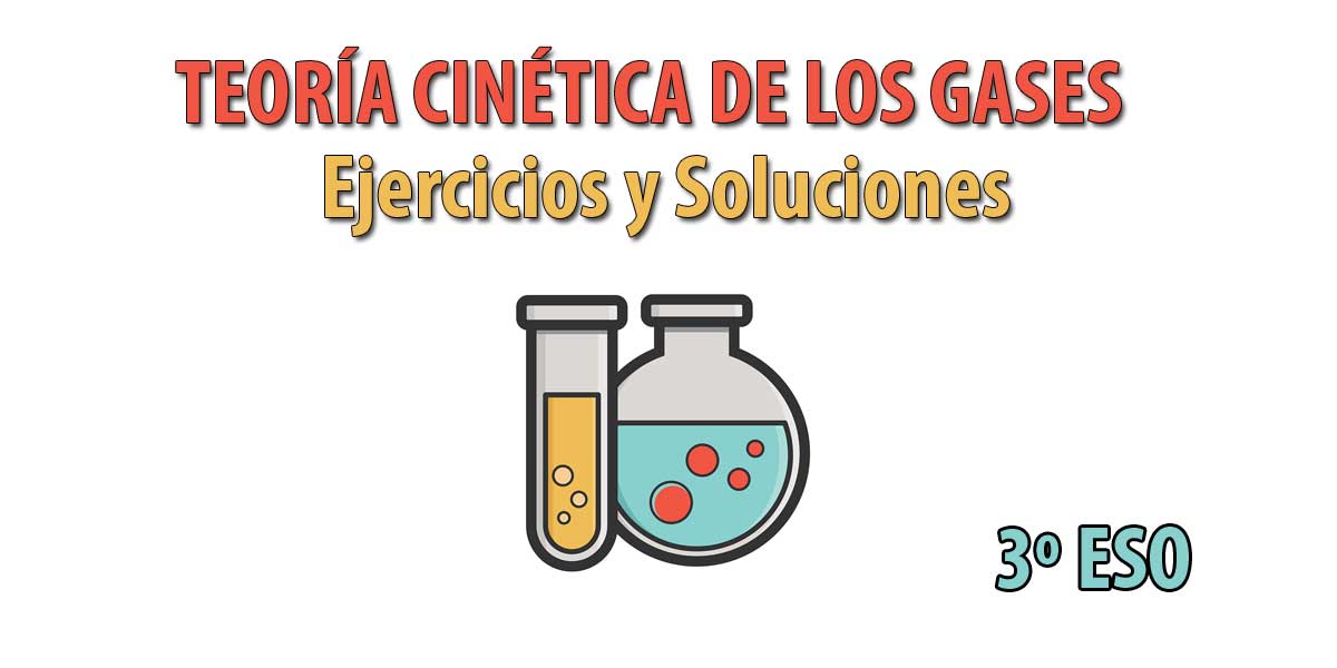 16 Ejercicios y soluciones sobre la TEORÍA CINÉTICA DE LOS GASES - 3º ESO